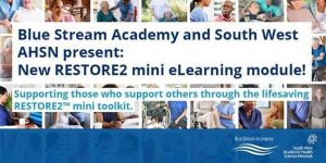 Blue Stream Academy and South West AHSN present: New RESTORE2 mini eLearning module! Supporting those who support others through the lifesaving RESTORE2 mini toolkit.